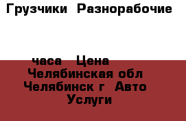 Грузчики, Разнорабочие 24 часа › Цена ­ 150 - Челябинская обл., Челябинск г. Авто » Услуги   